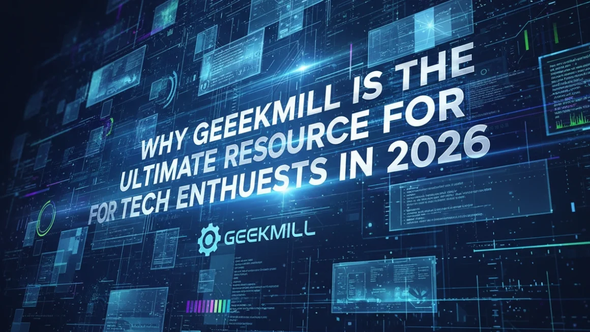 Why Geekmill is the Ultimate Resource for Tech Enthusiasts in 2026