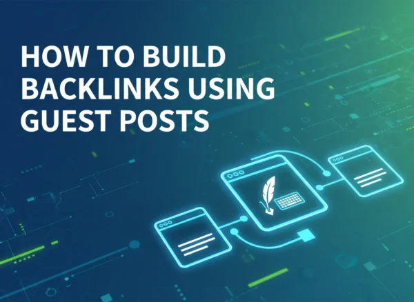 How to Build Backlinks Using Guest Posts